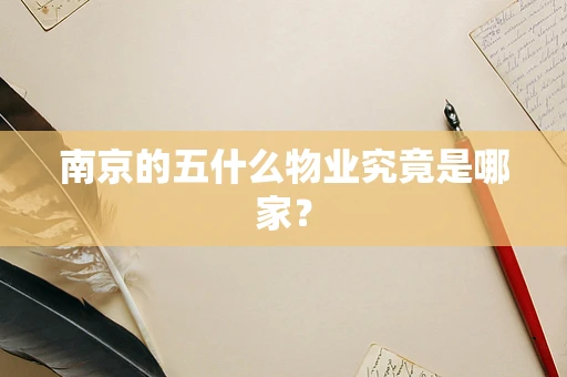 南京的五什么物业究竟是哪家？