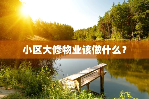 小区大修物业该做什么？