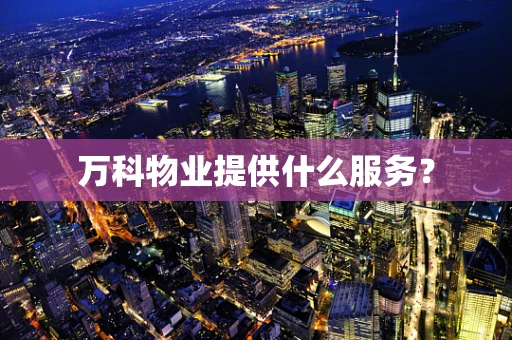 万科物业提供什么服务？