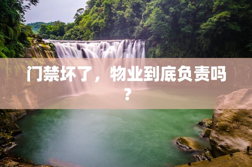门禁坏了，物业到底负责吗？