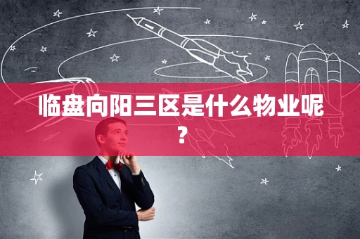临盘向阳三区是什么物业呢？