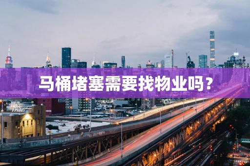 马桶堵塞需要找物业吗？