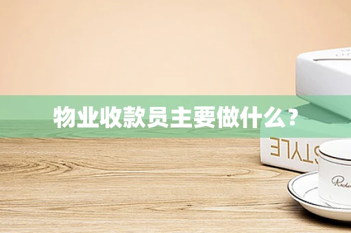 物业收款员主要做什么？
