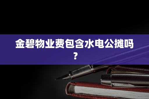 金碧物业费包含水电公摊吗？