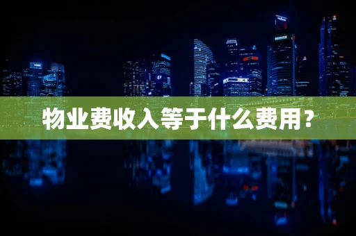 物业费收入等于什么费用？