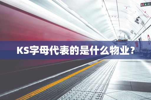 KS字母代表的是什么物业？