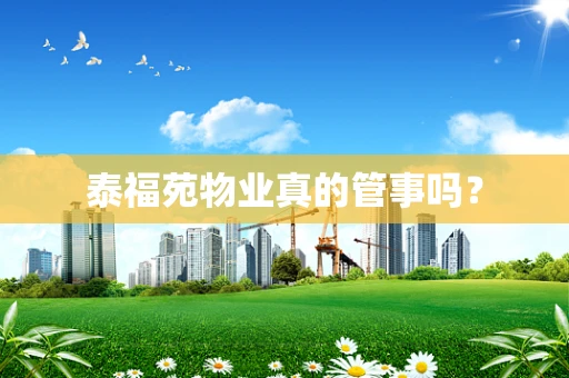 泰福苑物业真的管事吗？