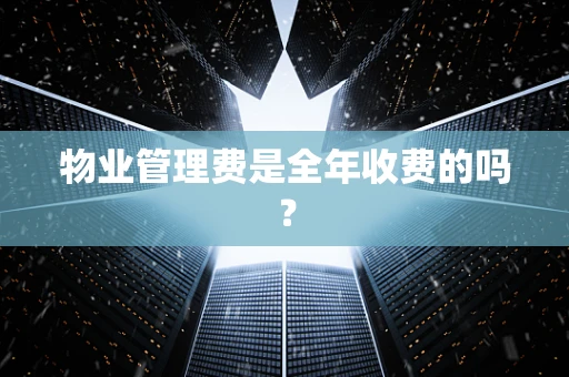 物业管理费是全年收费的吗？
