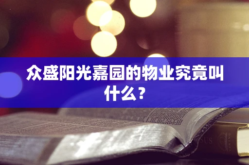 众盛阳光嘉园的物业究竟叫什么？