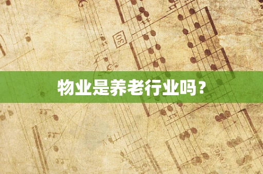 物业是养老行业吗？