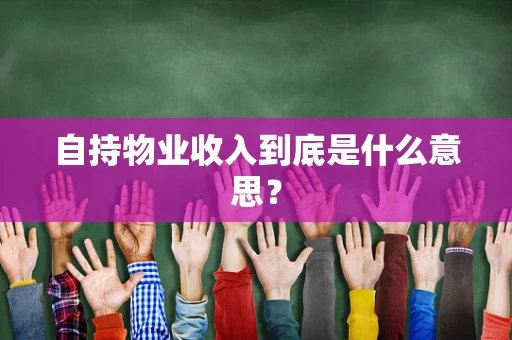 自持物业收入到底是什么意思？