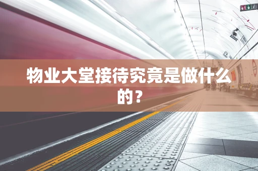 物业大堂接待究竟是做什么的？