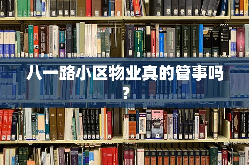 八一路小区物业真的管事吗？