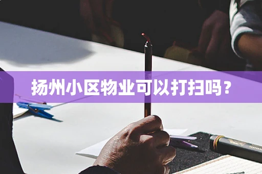 扬州小区物业可以打扫吗？