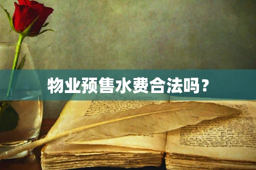 物业预售水费合法吗？