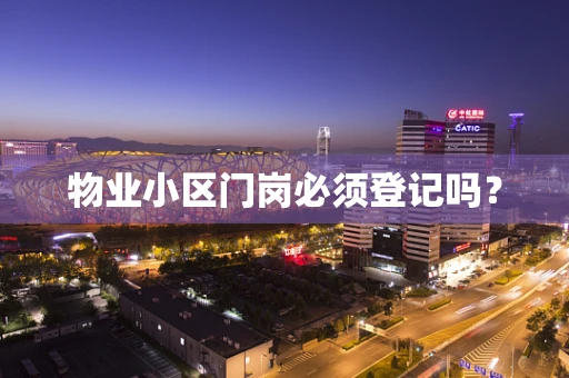 物业小区门岗必须登记吗？