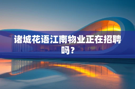 诸城花语江南物业正在招聘吗？