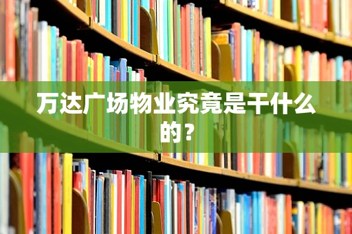 万达广场物业究竟是干什么的？