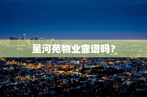星河苑物业靠谱吗？