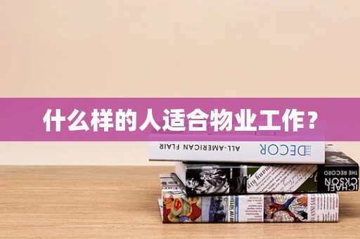 什么样的人适合物业工作？