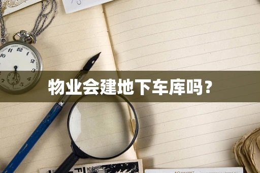物业会建地下车库吗？