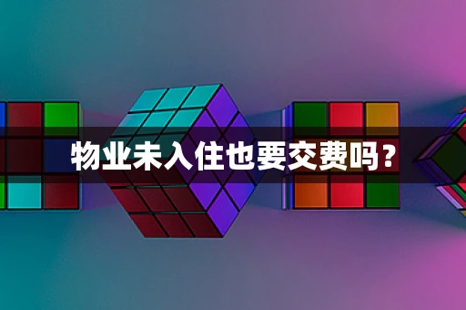 物业未入住也要交费吗？