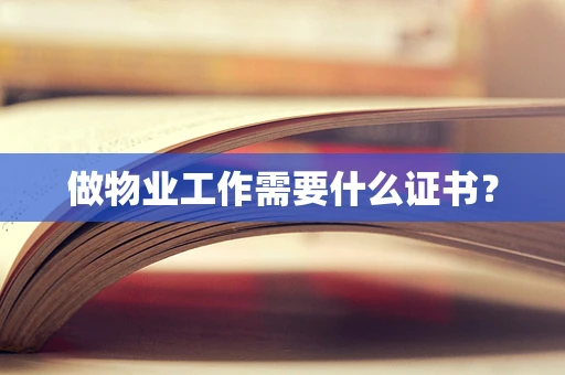 做物业工作需要什么证书？