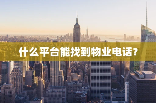 什么平台能找到物业电话？