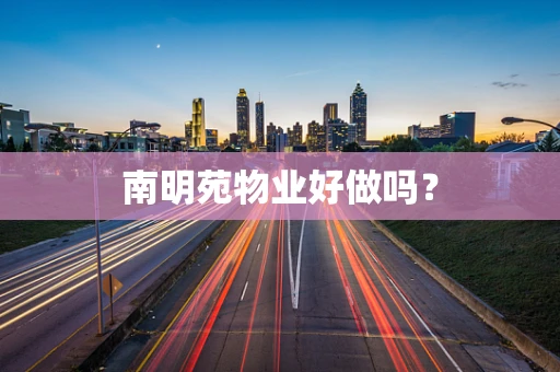 南明苑物业好做吗？