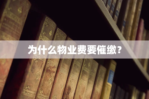 为什么物业费要催缴？