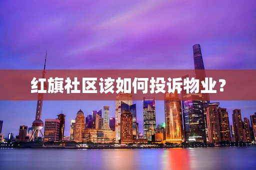 红旗社区该如何投诉物业？