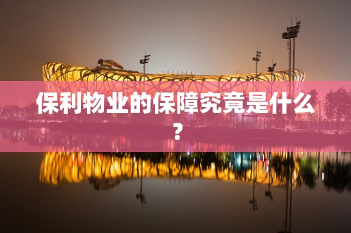 保利物业的保障究竟是什么？