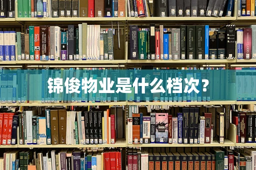 锦俊物业是什么档次？