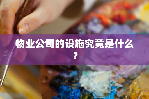 物业公司的设施究竟是什么？