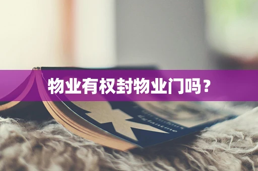 物业有权封物业门吗？