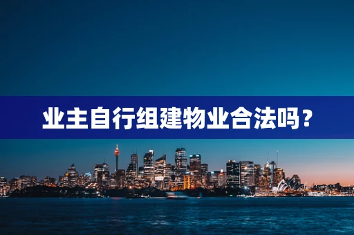 业主自行组建物业合法吗？