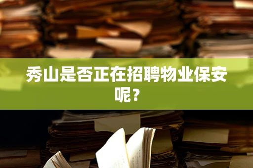 秀山是否正在招聘物业保安呢？