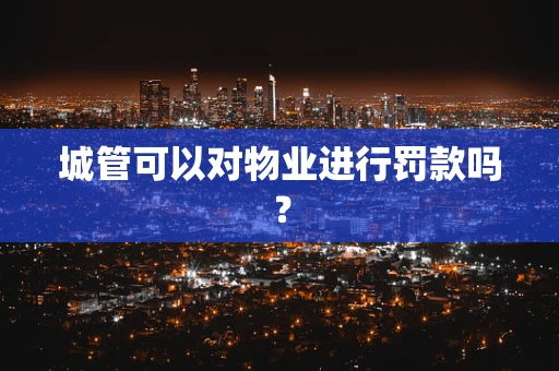 城管可以对物业进行罚款吗？
