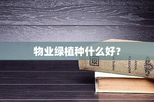 物业绿植种什么好？