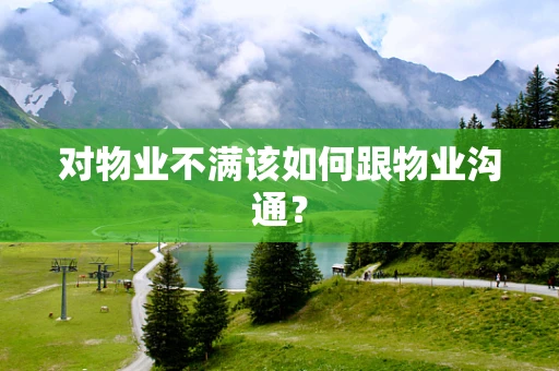 对物业不满该如何跟物业沟通？