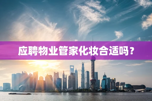 应聘物业管家化妆合适吗？