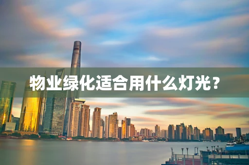 物业绿化适合用什么灯光？