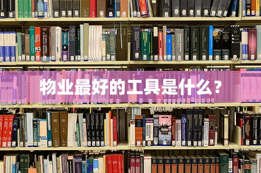 物业最好的工具是什么？