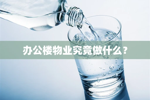 办公楼物业究竟做什么？