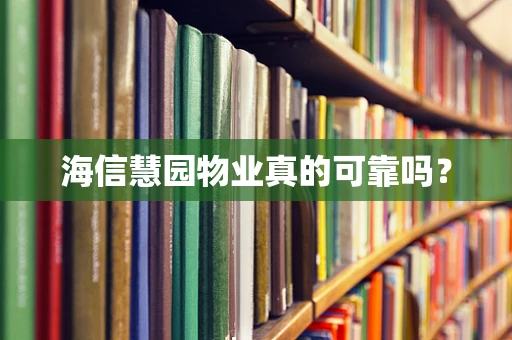 海信慧园物业真的可靠吗？