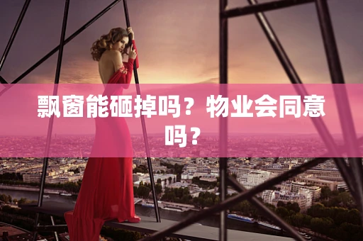 飘窗能砸掉吗？物业会同意吗？