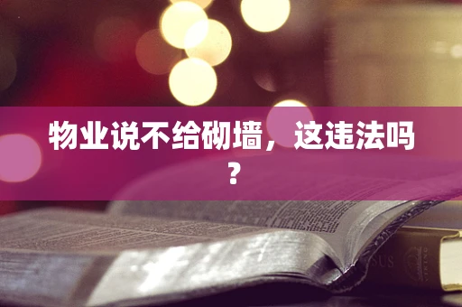 物业说不给砌墙，这违法吗？
