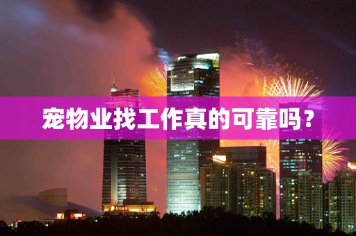 宠物业找工作真的可靠吗？