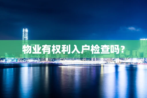 物业有权利入户检查吗？