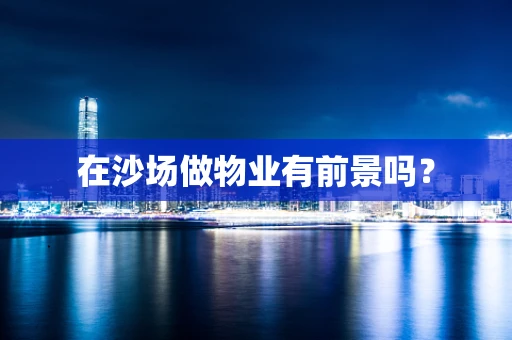 在沙场做物业有前景吗？